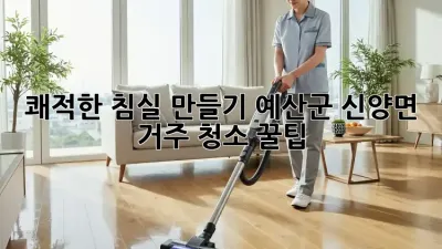 쾌적한 침실 만들기: 예산군 신양면 거주 청소 꿀팁